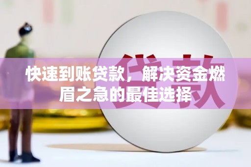 平武快速到账贷款，解决资金燃眉之急的最佳选择