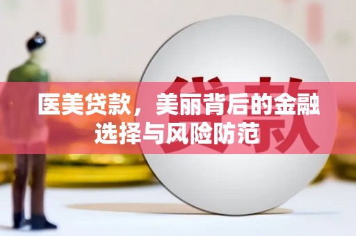 平武医美贷款，美丽背后的金融选择与风险防范