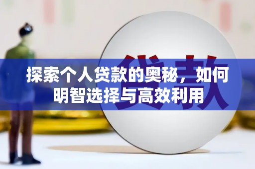 平武探索个人贷款的奥秘，如何明智选择与高效利用