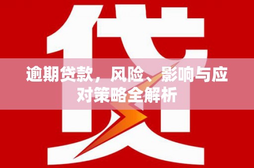 平武逾期贷款，风险、影响与应对策略全解析