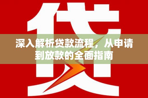 平武深入解析贷款流程，从申请到放款的全面指南