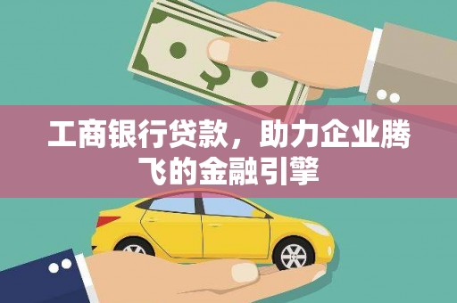 平武工商银行贷款，助力企业腾飞的金融引擎