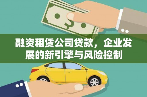 平武融资租赁公司贷款，企业发展的新引擎与风险控制