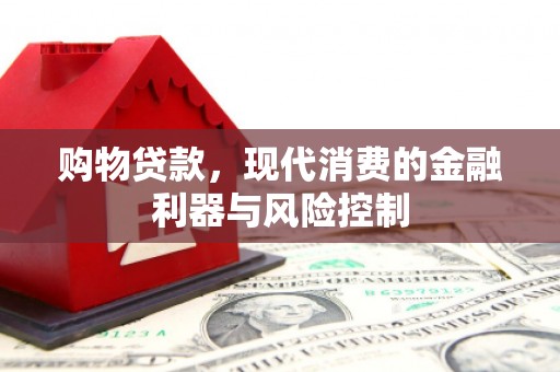 平武购物贷款，现代消费的金融利器与风险控制