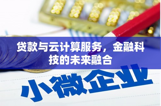 平武贷款与云计算服务，金融科技的未来融合