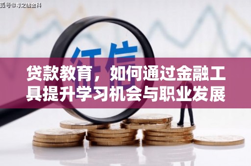 平武贷款教育，如何通过金融工具提升学习机会与职业发展
