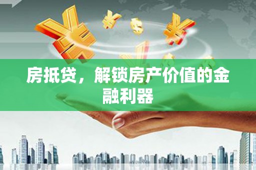 平武房抵贷，解锁房产价值的金融利器