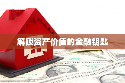 平武解锁资产价值的金融钥匙