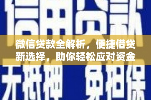 平武微信贷款全解析，便捷借贷新选择，助你轻松应对资金需求